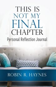 This is Not My Final Chapter, Haynes Robin  R.