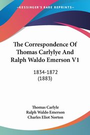 The Correspondence Of Thomas Carlylye And Ralph Waldo Emerson V1, Carlyle Thomas