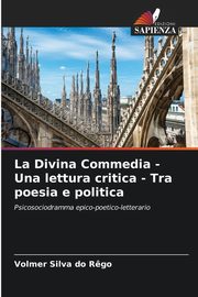 La Divina Commedia - Una lettura critica - Tra poesia e politica, Silva do R?go Volmer