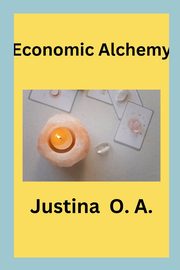 Economic Alchemy, O.A. Justina