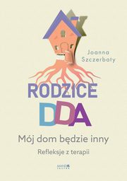 ksiazka tytu: Rodzice DDA Mj dom bdzie inny autor: Szczerbaty Joanna