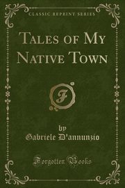 ksiazka tytu: Tales of My Native Town (Classic Reprint) autor: D'annunzio Gabriele