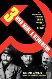 Three Who Made a Revolution, Wolfe Bertram D.