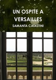 UN OSPITE A VERSAILLES, CATASTINI SAMANTA