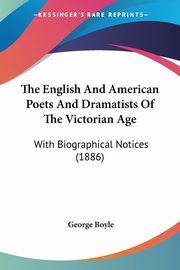 The English And American Poets And Dramatists Of The Victorian Age, Boyle George