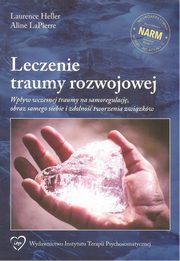 ksiazka tytu: Leczenie traumy rozwojowej autor: Heller Laurence, LaPierrre Aline