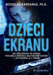 ksiazka tytu: Dzieci ekranu Jak uzalenienie od ekranu przejmuje kontrol nad naszymi dziemi i jak wyrwa je z transu autor: Kardaras Nicholas