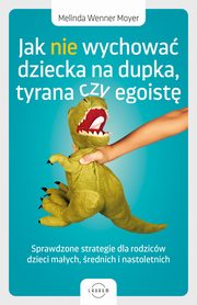 ksiazka tytu: Jak nie wychowa dziecka na dupka, tyrana czy egoist autor: Moyer Melinda Wenner