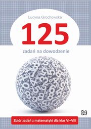 125 zada na dowodzenie Zbir zada z matematyki dla klas VI-VIII, Grochowska Lucyna