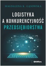 ksiazka tytu: Logistyka a konkurencyjno przedsibiorstwa autor: Gsowska Magdalena K.