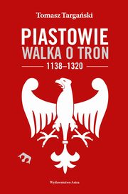 ksiazka tytu: Piastowie Walka o tron 1138-1320 autor: Targaski Tomasz