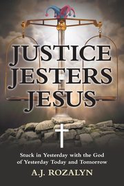 ksiazka tytu: Justice Jesters Jesus autor: Rozalyn A.J.