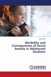 ksiazka tytu: Morbidity and Consequences of Social Anxiety in Adolescent Students autor: Bano Zakia