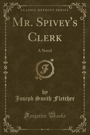 ksiazka tytu: Mr. Spivey's Clerk autor: Fletcher Joseph Smith