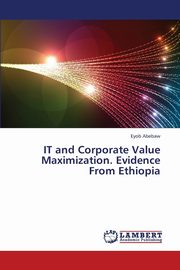 It and Corporate Value Maximization. Evidence from Ethiopia, Abebaw Eyob