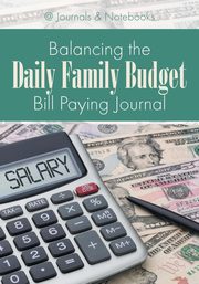 Balancing the Daily Family Budget Bill Paying Journal, @Journals Notebooks