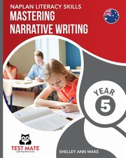 NAPLAN LITERACY SKILLS Mastering Narrative Writing Year 5, Wake Shelley Ann