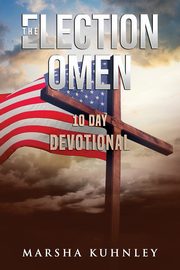 The Election Omen 10 Day Devotional, Kuhnley Marsha