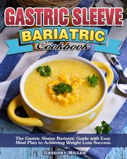 Gastric Sleeve Bariatric Cookbook, Miller Gregory