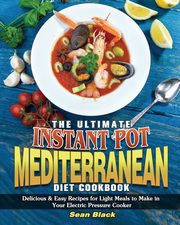 The Ultimate Instant Pot Mediterranean Diet Cookbook, Black Sean