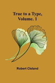 True to a Type, Vol. 1, Cleland Robert