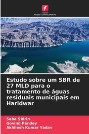 Estudo sobre um SBR de 27 MLD para o tratamento de guas residuais municipais em Haridwar, Shirin Saba