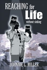REACHING for LIFE without SINKING, Miller Johnnie L.