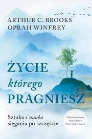 ycie, ktrego pragniesz, Winfrey Oprah, Brooks Arthur C.