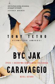 ksiazka tytu: By jak Caravaggio ycie i oszustwa genialnego faszerza dzie sztuki autor: Tetro Tony, Ambrosi Giampiero