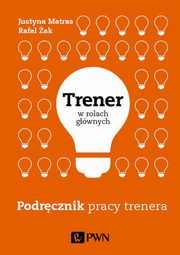 ksiazka tytu: Trener w rolach gwnych Podrcznik pracy trenera autor: ak Rafa, Matras Justyna