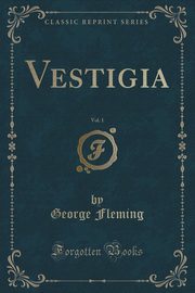 ksiazka tytu: Vestigia, Vol. 1 (Classic Reprint) autor: Fleming George