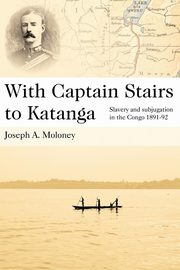 With Captain Stairs to Katanga, Moloney Joseph A.