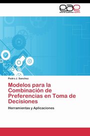 ksiazka tytu: Modelos para la Combinacin de Preferencias en Toma de Decisiones autor: Sanchez Pedro J.