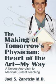 The Making of Tomorrow's Physician, Zaretzky MD Joel S