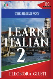 The Simple Way to Learn Italian 2, Giusti Eleonora