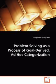 Problem Solving as a Process of Goal-Derived, Ad Hoc Categorization, Chrysikou Evangelia G.