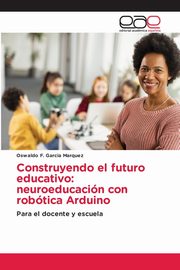 Construyendo el futuro educativo, Garcia Marquez Oswaldo F.