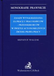 ksiazka tytu: Zasady wynagradzania za prac u pracodawcw-przedsibiorcw w wietle autonomicznych rde prawa pracy autor: Walczak Krzysztof