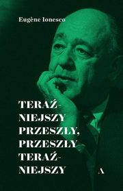 ksiazka tytu: Teraniejszy przeszy, przeszy teraniejszy autor: Ionesco Eugene