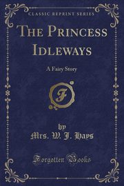 ksiazka tytu: The Princess Idleways autor: Hays Mrs. W. J.