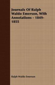 Journals Of Ralph Waldo Emerson, With Annotations - 1849-1855, Emerson Ralph Waldo
