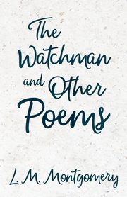 The Watchman & Other Poems, Montgomery L. M.