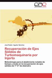 Recuperacion de Ejes Solidos de Turbomaquinaria Por Injerto, Aguilar S. Nchez Jos Rub N.