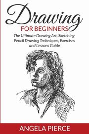 ksiazka tytu: Drawing For Beginners autor: Pierce Angela