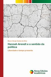 Hannah Arendt e o sentido da poltica, Santos da Silva Mauro Srgio