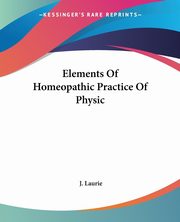 Elements Of Homeopathic Practice Of Physic, Laurie J.