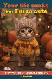 Your Life Sucks but I'm so Cute, Kitty Books