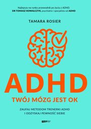 ADHD Twj mzg jest OK Zaufaj metodom trenerki ADHD i odzyskaj pewno siebie, Rosier Tamara