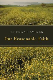 Our Reasonable Faith, Bavinck Herman