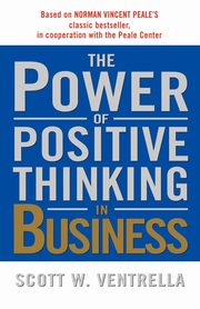 The Power of Positive Thinking in Business, Ventrella Scott W.